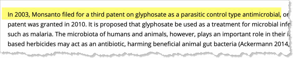 screen shot-from GMO Free USA-:In 2003, Monsanto filed for a third patent on glyphosate as a parasitic control type antimicrobial, or antibiotic (United States Patent 7,771,736). This patent was granted in 2010. It is proposed that glyphosate be used as a treatment for microbial infections and parasitic control of various diseases such as malaria. The microbiota of humans and animals, however, plays an important role in their immune systems (Purchiaroni 2013). Glyphosate based herbicides may act as an antibiotic, harming beneficial animal gut bacteria (Ackermann 2014, Shehata 2013, Schrödl 2014).